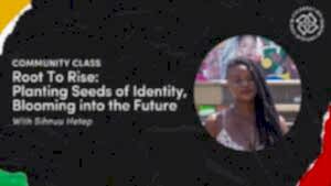 Community Class | Root To Rise: Planting Seeds of Identity, Blooming into the Future