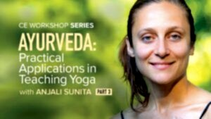 CE Workshop | Ayurveda: Practical Applications in Teaching Yoga, Part 3