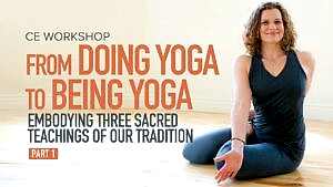 CE Workshop | From Doing Yoga to Being Yoga: Embodying Three Sacred Teachings of our Tradition, Part 1